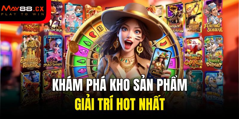 Khám phá kho sản phẩm giải trí hot nhất