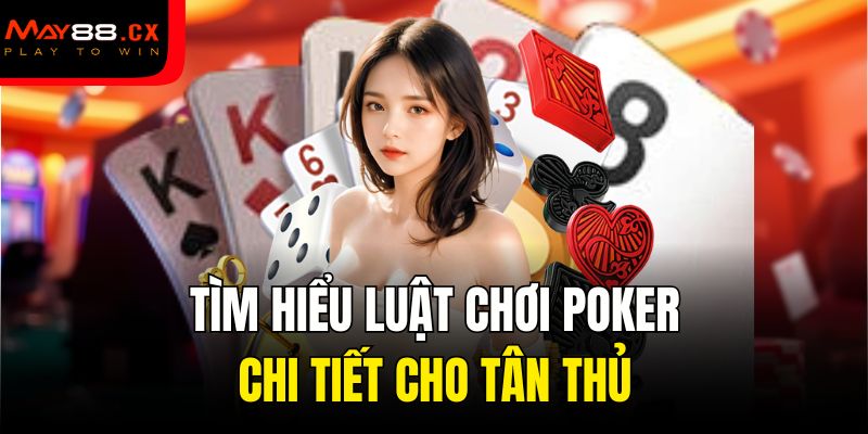Tìm hiểu luật chơi Poker chi tiết cho tân thủ